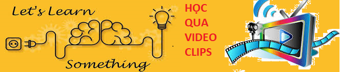 HỌC QUA VIDEO CLIPS